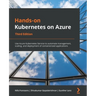 Hands-On Kubernetes on Azure - Third Edition: Use Azure Kubernetes Service to automate management, scaling, and deployment of containerized applicatio