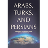 Arabs, Turks, and Persians: Geopolitics and Ideology in the Greater Middle East