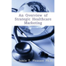 An Overview of Strategic Health Care Marketing: Marketing Mix & Segmentation Strategies at Work