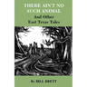 There Ain't No Such Animal: And Other East Texas Tales