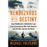 Rendezvous with Destiny: How Franklin D. Roosevelt and Five Extraordinary Men Took America into the War and into the World