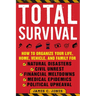 Total Survival: How to Organize Your Life, Home, Vehicle, and Family for Natural Disasters, Civil Unrest, Financial Meltdowns, Medical Epidemics, and