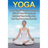 Yoga: Master Yoga Fast with the Complete Guide to Yoga for Beginners; Including Yoga Basics & the Best Yoga Poses for All Levels!