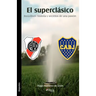 El Superclasico. Boca-River: Historia y Secretos de Una Pasion