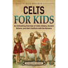 Celts for Kids: An Enthralling Overview of Celtic History, Ancient Britons, and Their Conflicts with the Romans