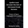 Apollo 8 and Beyond: The Life of Astronaut Frank Borman: Pioneer of Space Exploration and Aviation