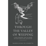 Through the Valley of Weeping: A 30-Day Devotional Guide On Walking With Jesus Through Grief, Loss and Pain