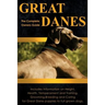 Great Danes: The Complete Owners Guide. Includes Information on Height, Health, Temperament and Training, Grooming, Breeding and Caring for Great Dane