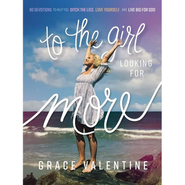 To the Girl Looking for More: 90 Devotions to Help You Ditch the Lies, Love Yourself, and Live Big for God