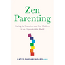 Zen Parenting: Caring for Ourselves and Our Children in an Unpredictable World