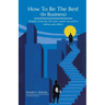 How To Be The Best (In Business): Insights from my 40-year career (as well as before and after).