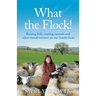 What the Flock!: Raising kids, rearing animals and other misadventures on our family farm