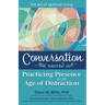 Conversation--The Sacred Art: Practicing Presence in an Age of Distraction