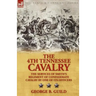 The 4th Tennessee Cavalry: The Services of Smith's Regiment of Confederate Cavalry by One of Its Officers