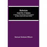 Bahaism And Its Claims; A Study Of The Religion Promulgated By Baha Utlah And Abdul Baha