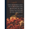 One Hundred and Fifty Reasons for Believing in the Final Salvation of All Mankind