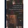 The Species Concept in Palaeontology: a Symposium