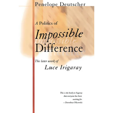 A Politics of Impossible Difference: The Later Work of Luce Irigaray