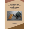 The Creative Path: Unlocking Your Dreams through Arts and Inspiration