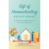 Gift of Homeschooling Devotional: 90 Days of Encouragement for the Homeschooling Parent
