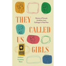 They Called Us Girls: Stories of Female Ambition from Suffrage to Mad Men