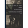 My Story of the War: A Woman's Narrative of Four Years Personal Experience As Nurse in the Union Army, and in Relief Work at Home, in Hospi