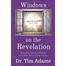 Windows on the Revelation: Helping You Understand Clearly the Greatest Book of Bible Prophecy
