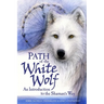 Path of the White Wolf: An Introduction to the Shaman's Way