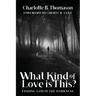 What Kind of Love is This?: Finding God in the Darkness