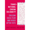 Transnational Cinema Solidarity: Chilean Exile Film and Video After 1973 Volume 7