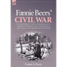 Fannie Beers' Civil War: a Confederate Lady's Experiences of Nursing During the Campaigns & Battles of the American Civil War