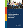 A Study Guide for William Faulkner's "Absalom, Absalom!"
