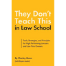 They Don't Teach This in Law School: Tools, Strategies, and Principles for High Performing Lawyers and Law Firm Owners