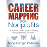 Career Mapping for Nonprofits: The Nonprofits Leader's Guide to Attracting, Hiring, and Retaining Top Talent