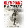 Olympians in Vacationland: The Legendary Training Camp at Bowdoin College and the Athletes who Took on the World in Munich