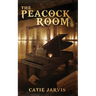 The Peacock Room: A novel by Catie Jarvis