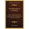The Philosophy Of Civilization: Part 1, The Decay And The Restoration Of Civilization; Part 2, Civilization And Ethics