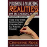 Publishing and Marketing Realities for the Emerging Author: A Guide to Help Authors Effectively Choose a Publishing Path & Plan Marketing Strategies