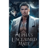 Alpha's Unclaimed Mate: A Forced Proximity Secret Baby Billionaire Werewolf Shifter Romance