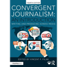 Convergent Journalism: An Introduction: Writing and Producing Across Media