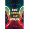 Divine Feminine Energy: Goddess Spiritual Secret Energy. Manifesting for Women and Healing Your Soul Through Ancient Spirituality. Awakening Secrets y
