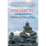 How Dare We?: Courageous Practices to Reclaim Our Power as Citizens