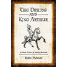 The Druids and King Arthur: A New View of Early Britain
