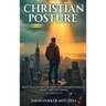 Christian Posture: Walk Tall, Stand Straight in a Crooked World - Eight Core Doctrines: Vol. 1 (Doctrines 1-4)