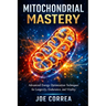 Mitochondrial Mastery: Advanced Energy Optimization Techniques for Longevity, Endurance, and Vitality