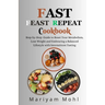 Fast Feast Repeat Cookbook: Step-by-Step Guide to Reset Your Metabolism, Lose Weight and Embracing a Balanced Lifestyle with Intermittent Fasting.