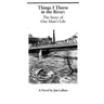 Things I Threw In The River: The Story Of One Man's Life: A Novel By Jim Labate
