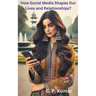 How Social Media Shapes Our Lives and Relationships?
