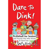 Dare to Dink!: Pickleball for Seniors and Anyone Else Who Wants to Have Fun