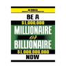Be a Millionaire or Billionaire Now